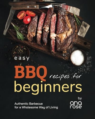 Easy BBQ Recipes for Beginners Authentic Barbecue for a Wholesome Way of Living