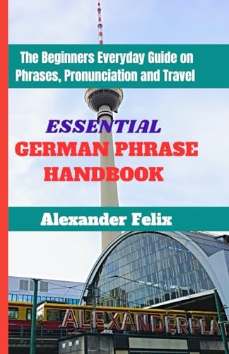 Essential German Phrase Handbook The Beginners Everyday Guide on Phrases, Pronunciation and Travel