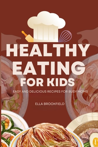 Healthy Eating for Kids Easy and Delicious Recipes for Busy Moms