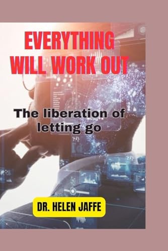 Everything Will Work Out The Liberation of Letting Go