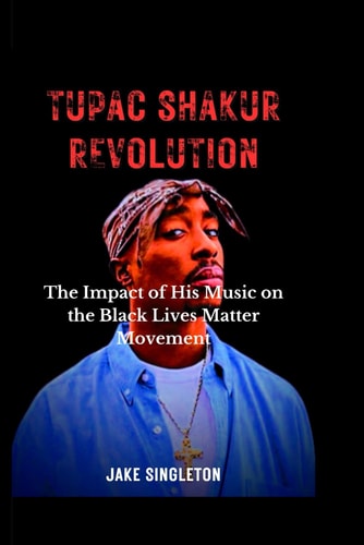 Tupac Shakur Revolution The Impact of His Music on the Black Lives Matter Movement