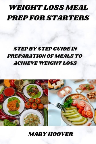 Weight Loss Meal Prep for Starters Step by Step Guide in Preparation of Meal to Achieve Weight Loss