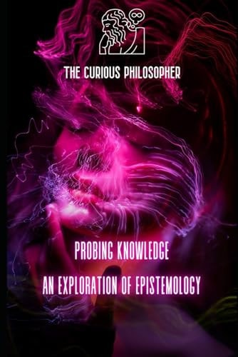 Probing Knowledge An Exploration of Epistemology
