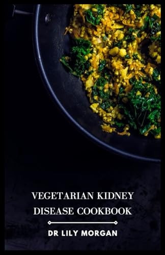 Vegetarian Kidney Disease Cookbook Delicious and Nutritious Recipes to Help Manage Kidney Disease