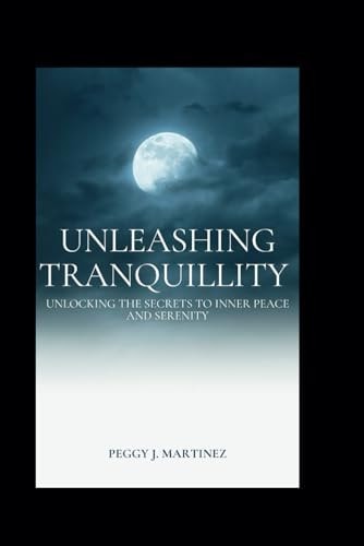Unleashing Tranquillity Unlocking the Secrets to Inner Peace and Serenity