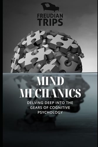 Mind Mechanics Delving Deep Into the Gears of Cognitive Psychology