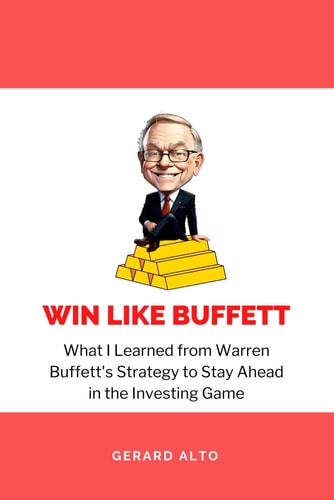 Win Like Buffett What I Learned from Warren Buffett's Strategy to Stay Ahead in the Investing Game