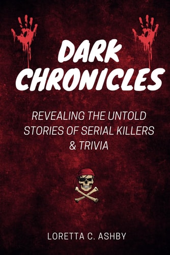 Dark Chronicles Revealing the Untold Stories of Serial Killers & Trivia