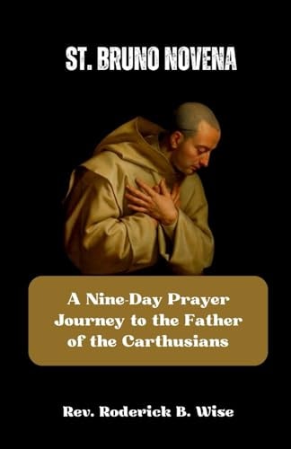 St. Bruno Novena A Nine-Day Prayer Journey to the Father of the Carthusians