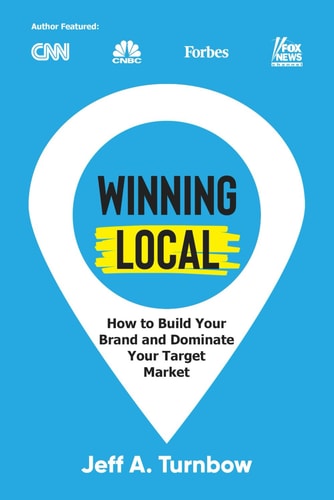 Winning Local How to Build Your Brand & Dominate Your Market Area