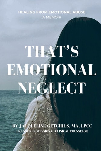 That's Emotional Neglect Healing From Emotional Abuse, A Memoir