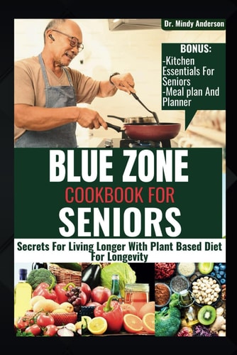 Blue Zone Cookbook for Seniors Secrets For Living Longer With Plant Based Diet For Longevity