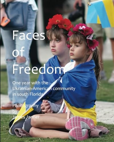 Faces of Freedom One Year with the Ukrainian-American Community in South Florida