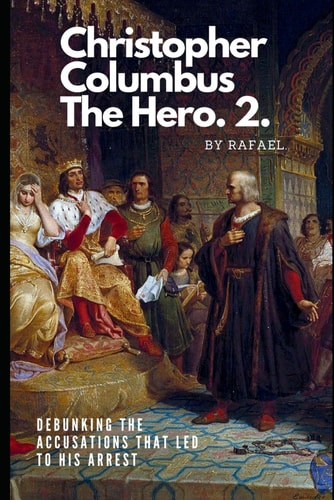 Christopher Columbus The Hero.2. Debunking The Accusations That Led To His Arrest