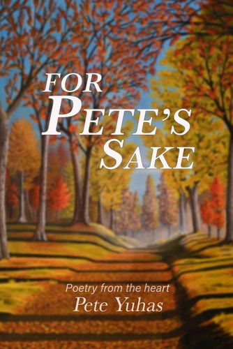 For Pete's Sake Poems from the Heart Pete Yuhas