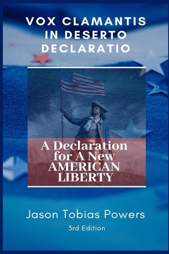 Vox Clamantis In Deserto Declaratio: A Declaration for a New American Liberty
