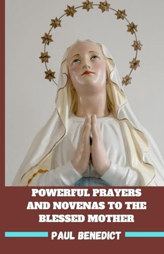 Powerful Prayers and Novenas to the Blessed Mother Virgin Mary the Divine Mother