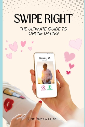 Swipe Right The Ultimate Guide to Online Dating