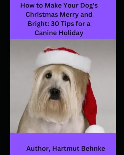 How to Make Your Dog's Christmas Merry and Bright 30 Tips for a Canine Holiday