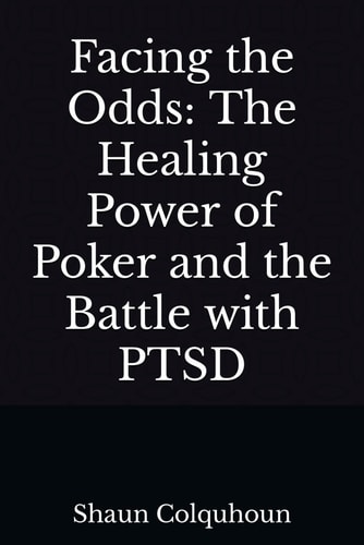 Facing the Odds The Healing Power of Poker and the Battle with PTSD