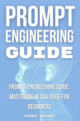 PROMPT ENGINEERING GUIDE "mastering Ai Dialogue for Beginners".