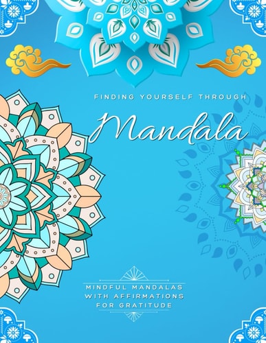 Finding Yourself Through Mandala, Mindful Self-Development Mandalas with Affirmations for Gratitude Adult Large Print Coloring Book Mandala Style Patterns and Affirmations Self-esteem Development, Relaxation, Stress Relief