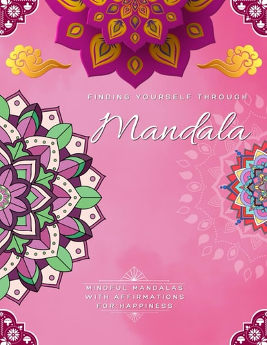 Finding Yourself Through Mandala, Mindful Self-Development Mandalas with Affirmations for Happiness Adult Large Print Coloring Book Mandala Style Patterns and Affirmations Self-esteem Development, Relaxation, Stress Relief