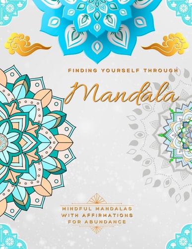 Finding Yourself Through Mandala, Mindful Self-Development Mandalas with Affirmations for Abundance Adult Large Print Coloring Book Mandala Style Patterns and Affirmations Self-esteem Development, Relaxation, Stress Relief