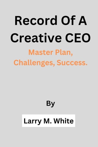 Record Of A Creative CEO Master Plan, Challenges, Success.