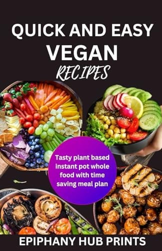 Quick and Easy Vegan Recipes Tasty Plant Based Instant Pot Whole Food with Time Saving Meal Plan