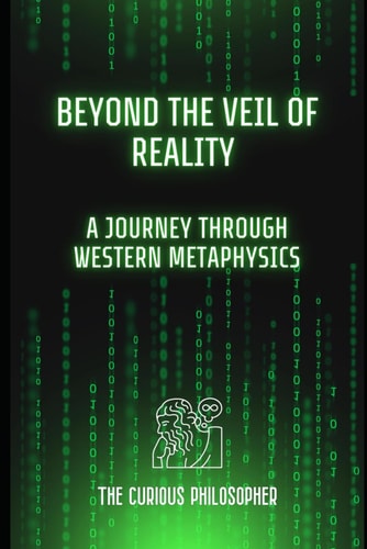 Beyond the Veil of Reality A Journey Through Western Metaphysics