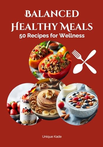 Balanced Healthy Meals 50 Recipes for Wellness