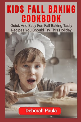 Kids Fall Baking Cookbook Quick And Easy Fun Fall Baking Tasty Recipes You Should Try This Holiday