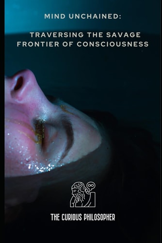 Mind Unchained Traversing the Savage Frontier of Consciousness