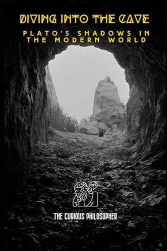 Diving Into the Cave Plato's Shadows in the Modern World
