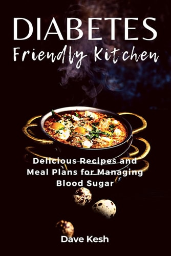 Diabetes-Friendly Kitchen Delicious Recipes and Meal Plans for Managing Blood Sugar