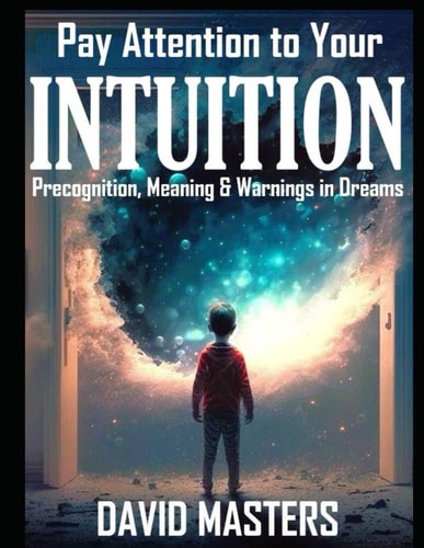 Pay Attention to Your Intuition Precognition, Meaning & Warnings in Dreams