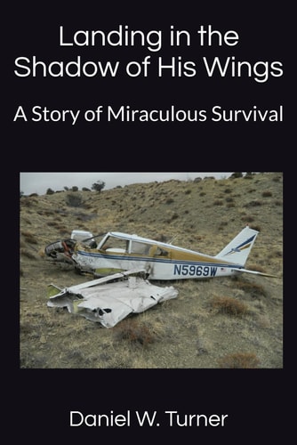 Landing in the Shadow of His Wings A Story of Miraculous Survival