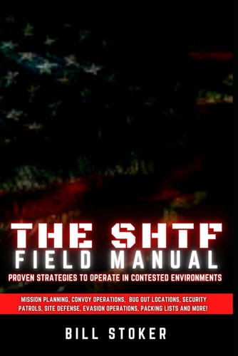 The SHTF Field Manual Proven Strategies to Operate in Contested Environments.