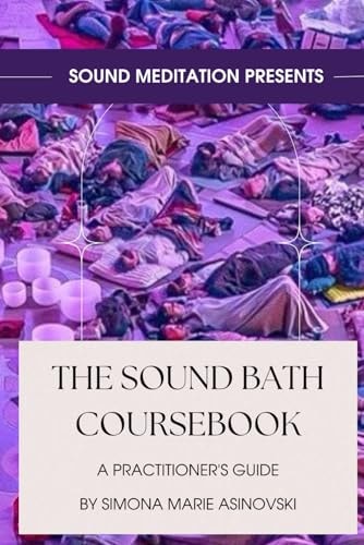 The Sound Bath Coursebook A Practitioner's Guide: Discover the Science & Spirituality of Sound, and how to Play the Instruments
