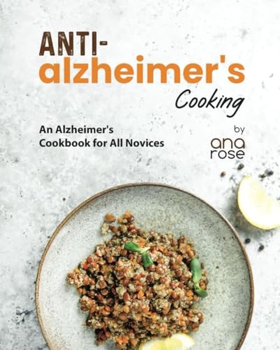 Anti-Alzheimer's Cooking An Alzheimer's Cookbook for All Novices