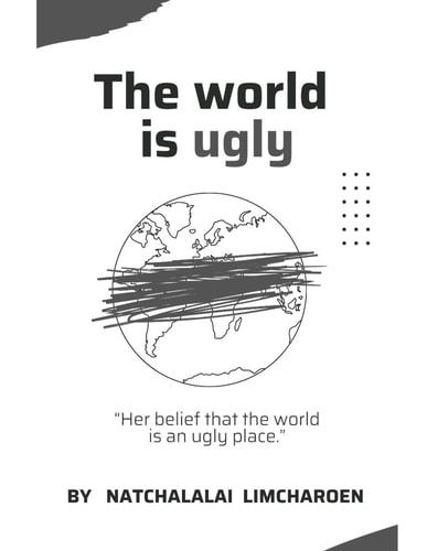 The World is Ugly "Her Belief that the World is an Ugly Place."