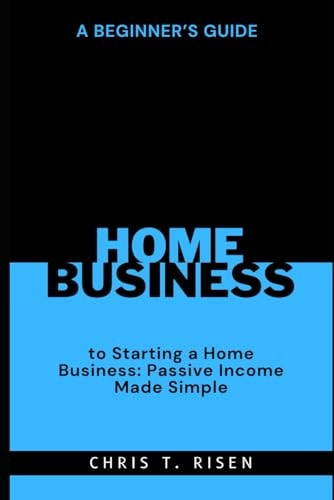 A Beginner's Guide to Starting a Home Business Passive Income Made Simple