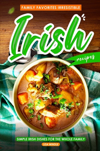 Family Favorites Irresistible Irish Recipes Simple Irish Dishes for the Whole Family
