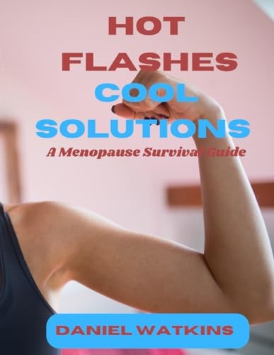 Hot Flashes, Cool Solutions A Menopause Survival Guide
