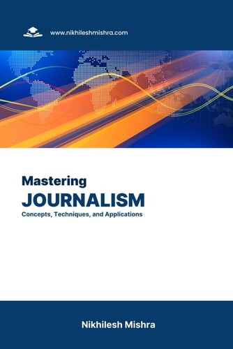 Mastering Journalism Concepts, Techniques, and Applications