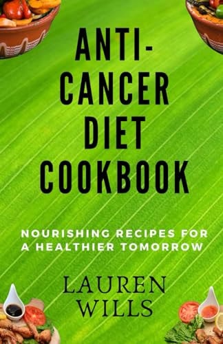 Anti-Cancer Diet Cookbook Nourishing Recipes for a Healthier Tomorrow