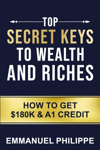 Top Secret Keys to Wealth and Riches How to Get $180k and A1Credit