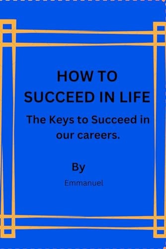 How to Succeed in Life The Keys to Succeed in Our Careers