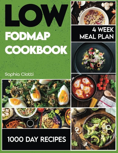 Low-FODMAP Cookbook 1000 Days of Recipes to Alleviate IBS Symptoms. 4 Week Meal Plan Included.